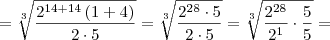 = \sqrt[3]{\frac{2^{14+14} \left( 1 + 4\right)}{2\cdot 5}} = 
\sqrt[3]{\frac{2^{28} \cdot 5}{2\cdot 5}} = 
\sqrt[3]{\frac{2^{28}}{2^1} \cdot \frac{5}{5}} =