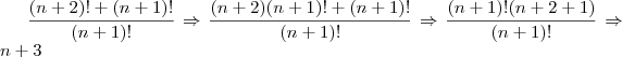 \frac{(n+2)!+(n+1)!}{(n+1)!} \Rightarrow \frac{(n+2)(n+1)!+(n+1)!}{(n+1)!} \Rightarrow \frac{(n+1)!(n+2+1)}{(n+1)!} \Rightarrow n + 3