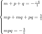 \begin{cases}m + p + q = - \frac{- 4}{1} \\\\ mp + mq + pq = \frac{5}{1} \\\\ mpq = - \frac{3}{1}\end{cases}