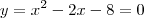 y = x^2 -2x -8 = 0 y = x^2 -2x -8 = 0