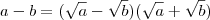 a - b = (\sqrt{a} - \sqrt{b} )(\sqrt{a} + \sqrt{b})