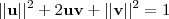 || \textbf{u}||^{2}+2 \textbf{uv} +|| \textbf{v}||^2=1 || \textbf{u}||^{2}+2 \textbf{uv} +|| \textbf{v}||^2=1