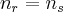 {n}_{r}={n}_{s}