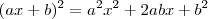 (ax + b)^2 = a^2x^2 + 2abx + b^2 (ax + b)^2 = a^2x^2 + 2abx + b^2