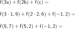 \\ \mathsf{f(3a) + f(2b) + f(c) =} \\\\ \mathsf{f(3 \cdot 1,9) + f(2 \cdot 2,6) + f(- 1,2) =} \\\\ \mathsf{f(5,7) + f(5,2) + f(- 1,2) =}