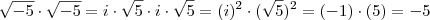 \sqrt{-5} \cdot \sqrt{-5} = i \cdot \sqrt{5}\cdot i \cdot \sqrt{5} = (i)^2 \cdot (\sqrt{5})^2 = (-1) \cdot (5) = -5 \sqrt{-5} \cdot \sqrt{-5} = i \cdot \sqrt{5}\cdot i \cdot \sqrt{5} = (i)^2 \cdot (\sqrt{5})^2 = (-1) \cdot (5) = -5