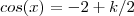 cos(x) =  - 2 + k/2