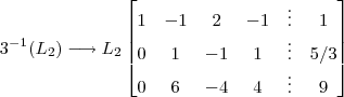 3^{-1}(L_2) \longrightarrow L_2   \begin{bmatrix} 1 & -1 & 2 & -1 & \vdots & 1 \\ 0 & 1 & -1 & 1 & \vdots & 5/3  \\   0& 6 & -4 & 4 & \vdots & 9   \end{bmatrix}