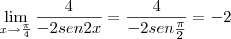\lim_{x\rightarrow \frac{\pi}{4}} \frac{4}{-2sen2x} = \frac{4}{-2sen\frac{\pi}{2}} = -2