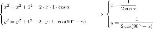 \begin{cases}
x^2 = x^2 + 1^2 - 2\cdot x \cdot 1 \cdot \cos \alpha \\ \\
y^2 = y^2 + 1^2 - 2\cdot y \cdot 1 \cdot \cos (90^\circ - \alpha)
\end{cases}
\implies
\begin{cases}
x = \dfrac{1}{2\cos \alpha} \\ \\
y = \dfrac{1}{2\cos (90^\circ - \alpha)}
\end{cases} \begin{cases}
x^2 = x^2 + 1^2 - 2\cdot x \cdot 1 \cdot \cos \alpha \\ \\
y^2 = y^2 + 1^2 - 2\cdot y \cdot 1 \cdot \cos (90^\circ - \alpha)
\end{cases}
\implies
\begin{cases}
x = \dfrac{1}{2\cos \alpha} \\ \\
y = \dfrac{1}{2\cos (90^\circ - \alpha)}
\end{cases}