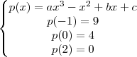 \left\{\begin{matrix}
p(x)=ax^{3}-x^{2}+bx+c\\ 
p(-1)=9\\ 
p(0)=4\\ 
p(2)=0
\end{matrix}\right.