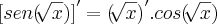 {[sen(\sqrt[]{x})]}^{\prime}={(\sqrt[]{x})}^{\prime}.cos(\sqrt[]{x})