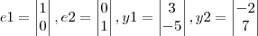e1=
\begin{vmatrix}
1 \\
0
\end{vmatrix}, e2=
\begin{vmatrix}
0 \\
1
\end{vmatrix}, y1=
\begin{vmatrix}
3 \\
-5
\end{vmatrix}, y2=
\begin{vmatrix}
-2 \\
7
\end{vmatrix} e1=
\begin{vmatrix}
1 \\
0
\end{vmatrix}, e2=
\begin{vmatrix}
0 \\
1
\end{vmatrix}, y1=
\begin{vmatrix}
3 \\
-5
\end{vmatrix}, y2=
\begin{vmatrix}
-2 \\
7
\end{vmatrix}