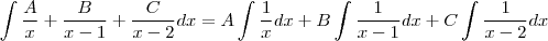 \int \frac{A}{x} + \frac{B}{x-1} + \frac{C}{x-2} dx  =  A \int \frac{1}{x} dx + B \int \frac{1}{x-1} dx + C \int \frac{1}{x-2} dx