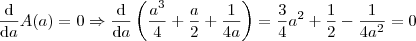 \frac{\mathrm{d} }{\mathrm{d} a}A(a)=0 \Rightarrow \frac{\mathrm{d} }{\mathrm{d} a}\left (\frac{a^3}{4}+\frac{a}{2}+\frac{1}{4a}  \right )=\frac{3}{4}a^2+\frac{1}{2}-\frac{1}{4a^2}=0