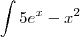 \int{5e^x-x^2}