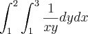 \int_{1}^{2}\int_{1}^{3}\frac{1}{xy} dy dx