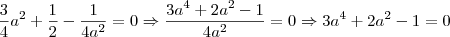 \frac{3}{4}a^2+\frac{1}{2}-\frac{1}{4a^2}=0\Rightarrow \frac{3a^4+2a^2-1}{4a^2}=0\Rightarrow 3a^4+2a^2-1=0