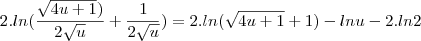 2.ln(\frac{\sqrt{4u+1})}{2\sqrt u}+\frac{1}{2\sqrt u})=2.ln(\sqrt{4u+1}+1)-ln u-2.ln 2
