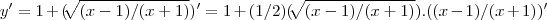 y'=1+(\sqrt[]{(x-1)/(x+1)})'=1+(1/2)(\sqrt[]{(x-1)/(x+1)}).((x-1)/(x+1))'