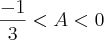 \frac{-1}{3}<A<0