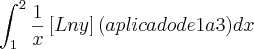 \int_{1}^{2}\frac{1}{x}\left[Ln y \right] (aplicado de 1 a 3) dx
