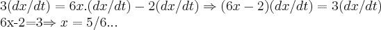 3(dx/dt)=6x.(dx/dt)-2(dx/dt)\Rightarrow (6x-2)(dx/dt)=3(dx/dt)

6x-2=3\Rightarrow x=5/6...