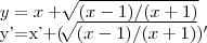 y=x+\sqrt[]{(x-1)/(x+1)}

y'=x'+(\sqrt[]{(x-1)/(x+1)})'
