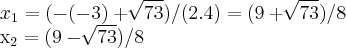 {x}_{1}=(-(-3)+\sqrt[]{73})/(2.4)=(9+\sqrt[]{73})/8

{x}_{2}=(9-\sqrt[]{73})/8